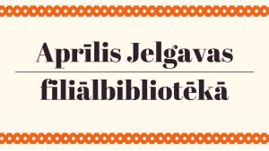 Aprīlis Jelgavas filiālbibliotēkā galvene