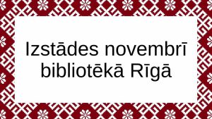 Izstādes novembrī bibliotēkā Rīgā galvene 2022